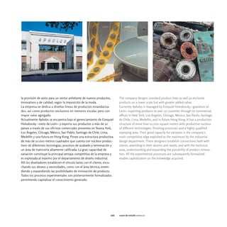 la provisión de avíos para un sector anhelante de nuevos productos,      The company designs standard product lines as well as exclusive
innovativos y de calidad, según la imposición de la moda.                products on a lower scale but with greater added value.
La empresa se dedica a diseñar líneas de productos estandariza-          Currently Apholos is managed by Ezequiel Holodovsky -grandson of
dos, así como productos exclusivos en menores escalas pero con           León- exporting products to over 22 countries through its commercial
mayor valor agregado.                                                    offices in New York, Los Angeles, Chicago, Mexico, Sao Paulo, Santiago
Actualmente Apholos se encuentra bajo el gerenciamiento de Ezequiel      de Chile, Lima, Medellin, and in future Hong Kong. It has a production
Holodovsky -nieto de León- y exporta sus productos a más de 22           structure of more than 10,000 square meters with productive nucleus
países a través de sus oficinas comerciales presentes en Nueva York,     of different technologies, finishing processes and a highly qualified
Los Ángeles, Chicago, México, San Pablo, Santiago de Chile, Lima,        stamping area. Their great capacity for variation is the company´s
Medellín y una futura en Hong Kong. Posee una estructura productiva      main competitive edge exploited to the maximum by the industrial
de más de 10.000 metros cuadrados que cuenta con núcleos produc-         design department. There designers establish connections both with
tivos de diferentes tecnologías, procesos de acabado y terminación y     clients, attending to their desires and needs, and with the technical
un área de matricería altamente calificada. La gran capacidad de         area, understanding and expanding the possibility of product innova-
variación constituye la principal ventaja competitiva de la empresa y    tion. All the experimental processes are subsequently formalized
es explotada al máximo por el departamento de diseño industrial.         enable capitalization on the knowledge acquired.
Allí los diseñadores establecen el vínculo tanto con el cliente, escu-
chando sus deseos y necesidades, como con el área técnica, enten-
diendo y expandiendo las posibilidades de innovación de producto.
Todos los procesos experimentales son posteriormente formalizados
permitiendo capitalizar el conocimiento generado.




                                                                   066   casos de estudio apholos
 