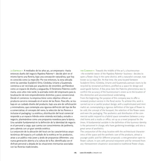 la Empresa > A mediados de los años 90, un empresario -hasta                the Company > Towards the middle of the 90's, a businessman
entonces dueño del negocio Papelera Palermo14- decide abrir en el           -the erstwhile owner of the Papelera Palermo14 business- decides to
mismo barrio una florería, bajo una concepción naturalista, que hoy         open a flower shop in the same district, with a naturalist concept, now
es conocida como La mejor flor. Por ese entonces, la zona ubicada           known as La mejor flor. At that time, the area located between
entre las avenidas Scalabrini Ortiz, Córdoba, Uriarte y Guatemala           Scalabrini Ortiz, Córdoba, Uriarte and Guatemala avenues starts to be
comienza a ser reciclada por arquitectos de renombre, perfilándose          recycled by renowned architects, profiled as a space for design and
como un espacio de diseño y vanguardia. El fenómeno Palermo confir-         avant-garde fashion. A few yeras later the Palermo phenomena was to
maría, unos años más tarde, la acertada visión del empresario para la       confirm the accuracy of the businessman's vision as to the location of
localización de este emprendimiento distintivo y poco convencional.         this distinctive and unconventional undertaking.
Desde el comienzo, la empresa tiene como objetivo ofrecer un                From the beginning, the purpose of this company was to offer a
producto-servicio renovado en el sector de las flores. Para ello, se tra-   renewed product-service in the floral sector. To achieve this, work is
baja en un cuidado diseño del producto, bajo una aire de sofisticación      carried out on a careful product design, with a sophisticated and mini-
y minimalismo, que contempla una rigurosa definición del tipo de flor       malist air, contemplating a rigorous definition of the type of flower to
a comercializar, el concepto del ramo, la selección de los floreros e       be sold, the concept of the bouquet, the selection of the flower vases
inclusive el packaging. La estética y distribución del local comercial      and even the packaging. The aesthetics and distribution of the com-
responde a un espacio híbrido entre vivienda reciclada y estudio o          mercial outlet respond to a hybrid space somewhere between a recy-
negocio, planteándose como una propuesta novedosa para la época.            cled home and a studio or office, set up as a novel proposal for the
Una variable fundamental en la definición de la identidad de negocio        times. A fundamental variable in the definition of the business identity
es el personal a cargo, que cuenta con conocimientos de jardinería,         is the personnel in charge, who have gardening knowledge, and also a
pero además con un gran sentido estético.                                   great sense of aesthetics.
La conjunción de la ubicación del local con las características arqui-      The conjunction of the shop location with the architectural character-
tectónicas del espacio y el cuidado de la estética en los productos,        istics of the space and the aesthetic care of the products, attract a
atrae a un público más joven y ávido de propuestas diferentes: una          younger public avid for different proposals: a new generation open to
nueva generación abierta a la cultura de la flor, identificada con el       flower culture, in sync with personal enjoyment and far removed from
disfrute personal y alejada de las situaciones mortuorias asociadas         any «bereavement situations» associated to traditional flower shops.
con las florerías tradicionales.

                                                                      085   casos de estudio la mejor flor
 