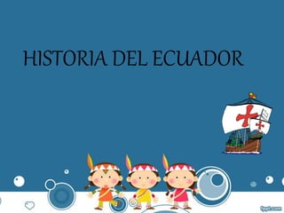 HISTORIA DEL ECUADOR
 