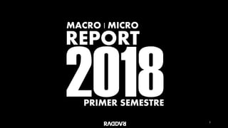 1
MACRO | MICRO
REPORT
PRIMER SEMESTRE
 