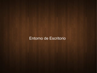 Entorno de Escritorio 
 