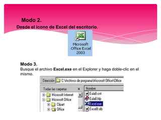 Modo 2.
Desde el icono de Excel del escritorio.

Modo 3.
Busque el archivo Excel.exe en el Explorer y haga doble-clic en el
mismo.

 