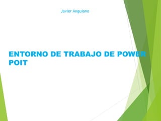 ENTORNO DE TRABAJO DE POWER 
POIT 
Javier Anguiano 
 