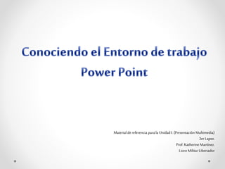 Material dereferencia parala UnidadI. (Presentación Multimedia)
3er Lapso.
Prof.Katherine Martínez.
Liceo MilitarLibertador
 