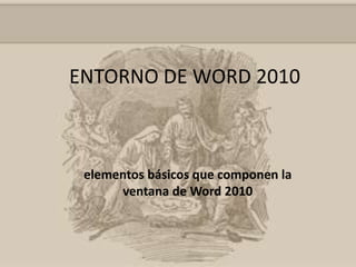 ENTORNO DE WORD 2010 elementos básicos que componen la ventana de Word 2010 
