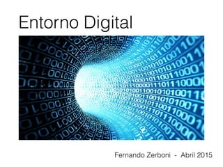 Entorno Digital
Fernando Zerboni - Abril 2015
 