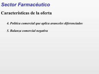 4. Política comercial que aplica aranceles diferenciados
5. Balanza comercial negativa
Sector Farmacéutico
Características de la oferta
 