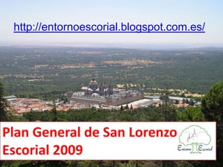 http://entornoescorial.blogspot.com.es/




Plan General de San Lorenzo de El
Escorial 2009
 