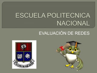 ESCUELA POLITECNICA NACIONAL EVALUACIÓN DE REDES 