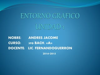 NOBRE: ANDRES JACOME 
CURSO: 3ro BACH. «A» 
DOCENTE: LIC. FERNANDOGUERRON 
2014-2015 
 