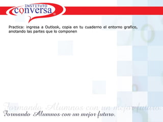 Resultados, No Excusas, Termina todo lo que Empiezas, Trabajo en EquipoResultados, No Excusas, Termina todo lo que Empiezas, Trabajo en Equipo
Practica: ingresa a Outlook, copia en tu cuaderno el entorno grafico,Practica: ingresa a Outlook, copia en tu cuaderno el entorno grafico,
anotando las partes que lo componenanotando las partes que lo componen
 