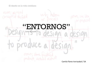 El diseño en la vida cotidiana




              “ENTORNOS”
                 John	
  Heske*	
  




                                      Camila	
  Flores	
  Irarrazabal	
  /	
  5A	
  
 