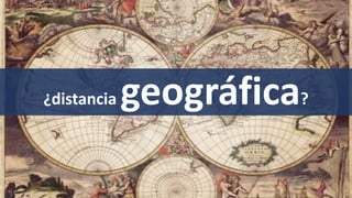 ¿distancia geográfica?
 