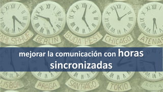 mejorar la comunicación con horas
sincronizadas
 