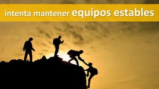 intenta mantener equipos estables
 