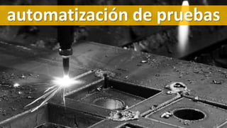 automatización de pruebas
 