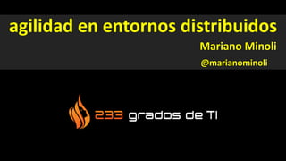 agilidad en entornos distribuidos
Mariano Minoli
@marianominoli
 