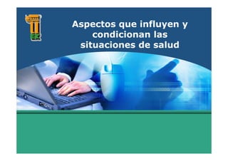 LOGO
       Aspectos que influyen y
           condicionan las
        situaciones de salud
 