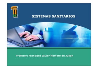LOGO



              SISTEMAS SANITARIOS




  Profesor: Francisco Javier Romero de Julián
 