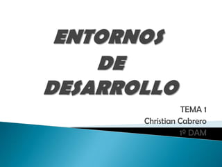 TEMA 1
Christian Cabrero
1º DAM

 