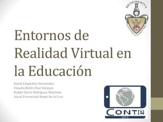 Entornos de
Realidad Virtual en
la Educación
David Céspedes-Hernández
Claudia Belén Díaz Vázquez
Rubén Darío Rodríguez Martínez
Josué Emmanuel Reyes de la Cruz

 
