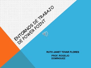 RUTH JANET TOVAR FLORES 
PROF. ROGELIO 
DOMÍNGUEZ 
 