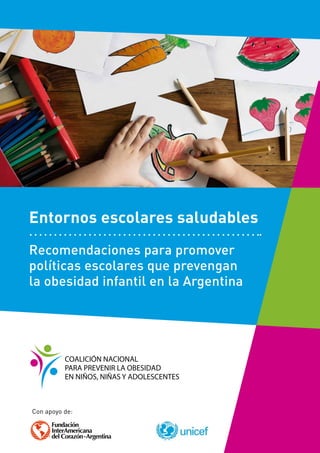 Entornos escolares saludables
Recomendaciones para promover
políticas escolares que prevengan
la obesidad infantil en la Argentina
Con apoyo de:
 