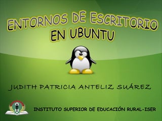 i
JUDITH PATRICIA ANTELIZ SUÁREZ
INSTITUTO SUPERIOR DE EDUCACIÓN RURAL-ISER
 