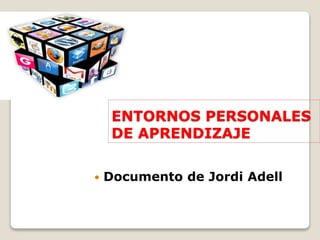 ENTORNOS PERSONALES
DE APRENDIZAJE
 Documento de Jordi Adell
 