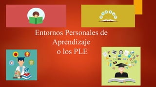 Entornos Personales de
Aprendizaje
o los PLE
 