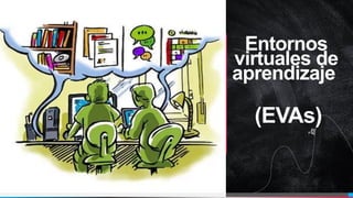 Pedro Armijo
Entornos
virtuales de
aprendizaje
(EVAs)
 