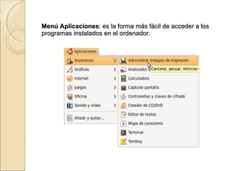 Menú Aplicaciones : es la forma más fácil de acceder a los programas instalados en el ordenador.   