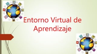 Entorno Virtual de
Aprendizaje
 