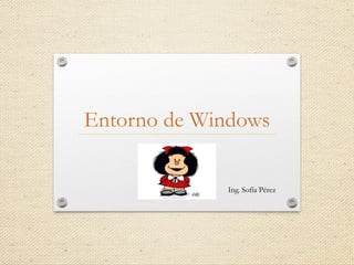 Entorno de Windows
Ing. Sofía Pérez
 