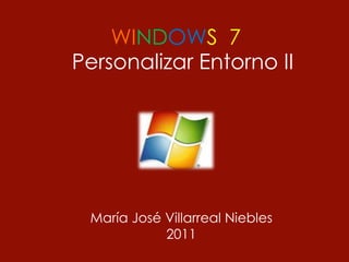 WINDOWS 7
Personalizar Entorno II




 María José Villarreal Niebles
            2011
 