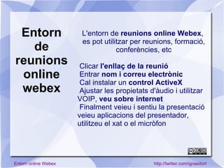 L'entorn de  reunions online Webex ,  es pot utilitzar per reunions, formació, conferències, etc ,[object Object]