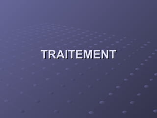 TRAITEMENT
TRAITEMENT
 