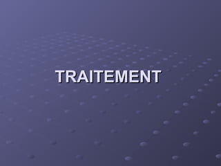 TRAITEMENT
TRAITEMENT
 