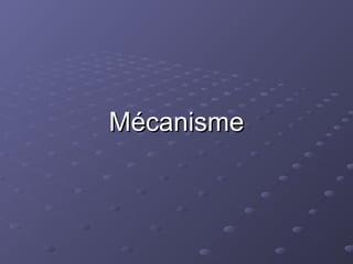Mécanisme
Mécanisme
 