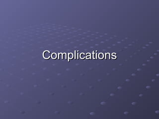 Complications
Complications
 