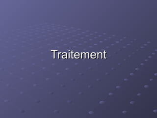 Traitement
Traitement
 