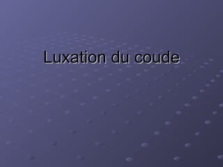 Luxation du coude
Luxation du coude
 