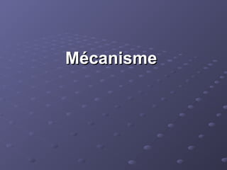 Mécanisme
Mécanisme
 