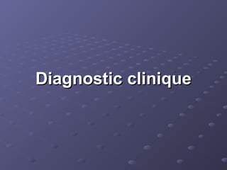 Diagnostic clinique
Diagnostic clinique
 