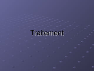 Traitement
Traitement
 