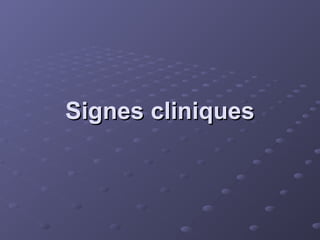 Signes cliniques
Signes cliniques
 