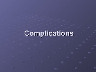 Complications
Complications
 