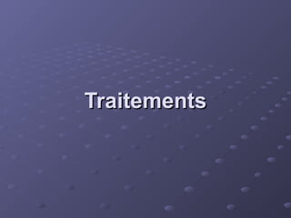 Traitements
Traitements
 