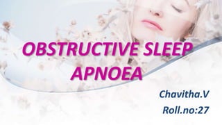 OBSTRUCTIVE SLEEP
APNOEA
Chavitha.V
Roll.no:27
 