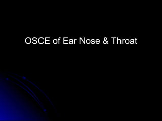 OSCE of Ear Nose & ThroatOSCE of Ear Nose & Throat
 